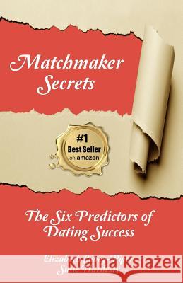 Matchmaker Secrets: The Six Predictors of Dating Success Elizabeth Cobey-Piper Susie Hardesty 9781517247348 Createspace