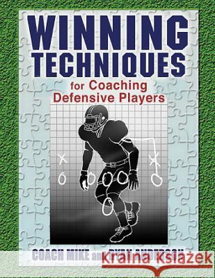 Winning Techniques for Coaching Defensive Players MR Ryan Anderson MR Coach Mike 9781517247591