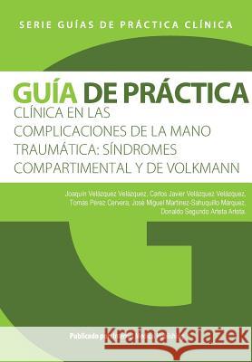 Guía de práctica clínica de las Complicaciones de la mano traumática: síndromes compartimental y de Volkmann Velazquez Velazquez, Carlos Javier 9781517248376
