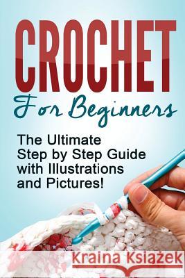 Crochet: Crochet for Beginners: The Ultimate Step by Step Guide with Illustrations and Pictures! Mary Anne D 9781517250775 Createspace Independent Publishing Platform