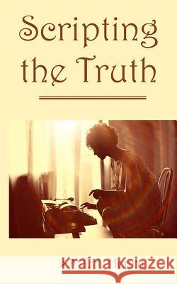 Scripting the Truth T. a. Henry 9781517251727 Createspace Independent Publishing Platform