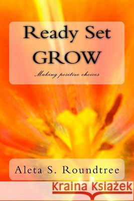 Ready Set GROW: Making positive choices Roundtree, Aleta S. 9781517252878