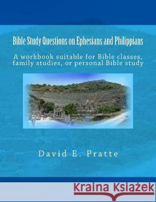 Bible Study Questions on Ephesians and Philippians: A workbook suitable for Bible classes, family studies, or personal Bible study Pratte, David E. 9781517253127 Createspace