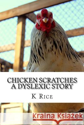 Chicken Scratches: A Dyslexic Story S. M. Bracker J. C. Rice K. G. Rice 9781517254308 Createspace Independent Publishing Platform