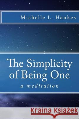 The Simplicity of Being One: a meditation Michelle L Hankes 9781517254698