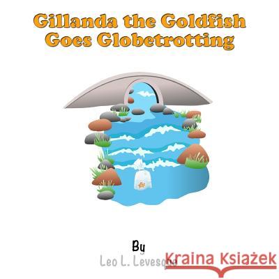 Gillanda the Goldfish Goes Globetrotting Leo L. Levesque 9781517255251 Createspace