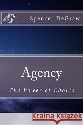 Agency: The Power of Choice Spencer Degraw 9781517255329 Createspace