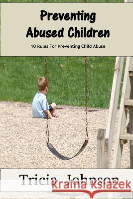 Preventing Abused Children: 10 Rules That Can Prevent your Children from Becoming Abuse Victims Tricia Johnson 9781517256524