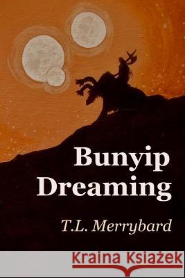 Bunyip Dreaming T. L. Merrybard 9781517257057 Createspace