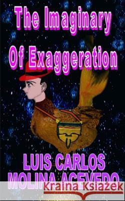 The Imaginary of Exaggeration Luis Carlos Molin 9781517257590 Createspace