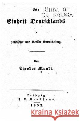 Die Einheit Deutschlands in politischer und ideeller Entwickelung Mundt, Theodor 9781517257620 Createspace