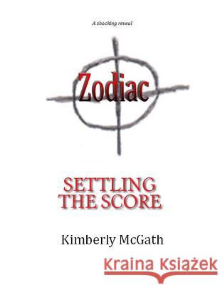 Zodiac: Settling the Score Kimberly McGath 9781517258092 Createspace