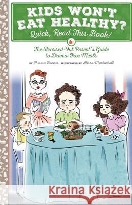 Kids Won't Eat Healthy? Quick, Read This Book!: The Stressed-Out Parent's Guide to Drama-Free Meals Theresa Bonner Alissa Mendenhall 9781517258443 Createspace