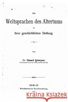 Die Weltsprachen des Altertums in ihrer Geschichtlichen Stellung Schwyzer, Eduard 9781517259327 Createspace