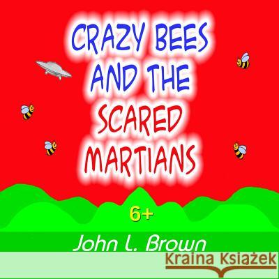 Crazy Bees And The Scared Martians Brown, John L. 9781517259624 Createspace