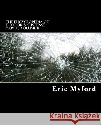 The Encyclopedia of Horror & Suspense Movies Volume III Eric Myford Staci Valle 9781517260798