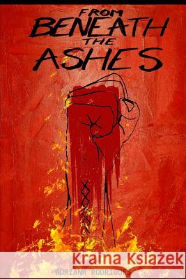 From Beneath the Ashes MS Adriana Rodrigues MR Max Wellsman 9781517263355 Createspace