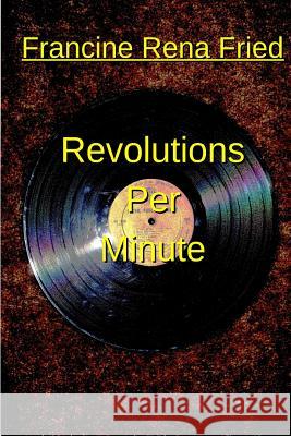 Revolutions Per Minute Francine R. Fried 9781517264499 Createspace