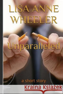 Unparalleled: a short story Wheeler, Lisa Anne 9781517264987 Createspace