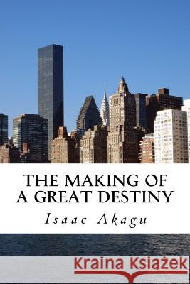The Making of a Great Destiny Isaac John Akagu 9781517266158 Createspace