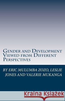 Gender and Development Viewed from Different Perspectives Leslie Jones Valerie Mukanga Eric Mulumb 9781517266950