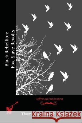 Black Rebellion: Five Slave Revolts Thomas Wentworth Higginson 9781517268190 Createspace