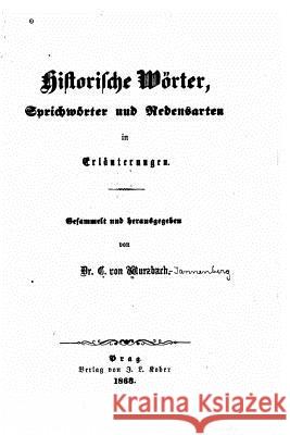 Historische wörter, Sprichwörter und redensarten in erläuterungen Von Wurzbach, C. 9781517270964 Createspace