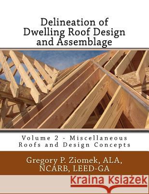Delineation of Dwelling Roof Design and Assemblage: Miscellaneous Roofs and Design Concepts Ala Ncarb Ziomek 9781517271817 Createspace Independent Publishing Platform