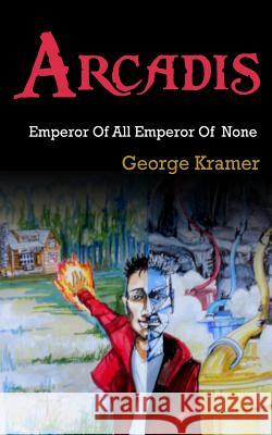 Arcadis: Emperor Of All, Emperor Of None Kramer, George 9781517272593 Createspace