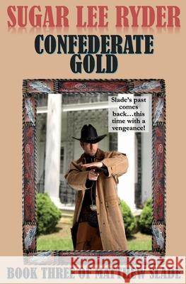 Confederate Gold - Book Three of Matthew Slade Sugar Lee Ryder 9781517273675 Createspace Independent Publishing Platform