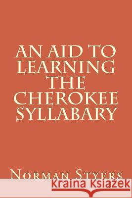 An Aid to Learning the Cherokee Syllabary Norman Styer 9781517273903