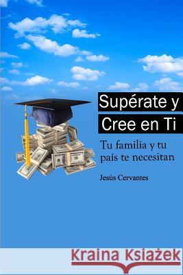 Superate y Cree en Ti: Tu Familia y tu pais te necesitan Jose de Jesus Cervantes Vazquez 9781517273965