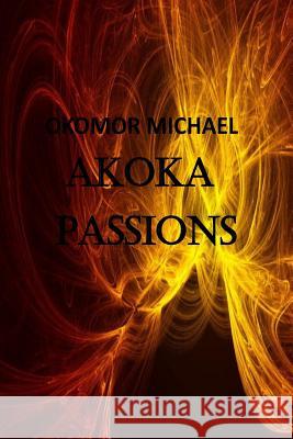 Akoka Passions MR Michael a. Okomor 9781517276515 Createspace