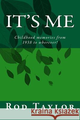 It's Me: Childhood memories from 1938 to wherever! Taylor, Roderick F. H. 9781517282035