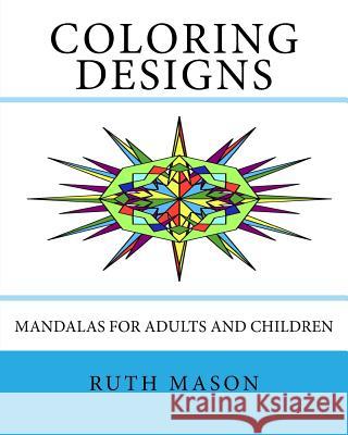 Coloring Designs: Mandalas for Adults and Children Ruth Mason 9781517282646 Createspace
