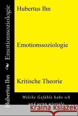 Emotionssoziologie: Welche Gefhle Habe Ich Und Wenn Wieviele MR Hubertus Ihn 9781517282783 Createspace