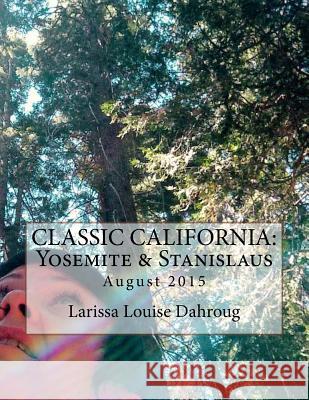 Classic California: Yosemite & Stanislaus: August 2015 Larissa Louise Dahroug 9781517283469 Createspace