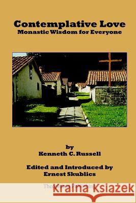 Contemplative Love: Monastic Wisdom for Everyone Kenneth C. Russell Ernest Skublics 9781517284336