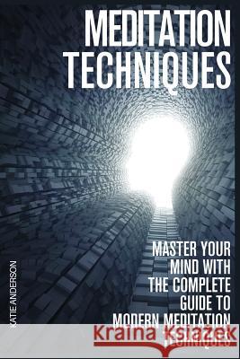 Meditation Techniques: Master Your Mind With The Complete Guide To Modern Meditation Techniques Anderson, Katie 9781517285272 Createspace