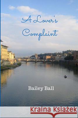 A Lover's Complaint Bailey Ball 9781517285494 Createspace