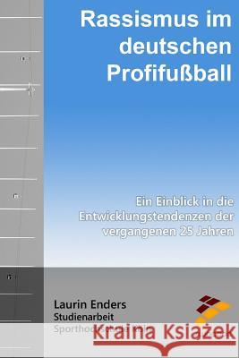 Rassismus im deutschen Profifußball: Ein Einblick in die Entwicklungstendenzen der vergangenen 25 Jahre Enders, Laurin 9781517285678