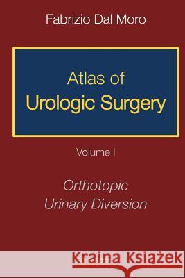 Atlas of Urologic Surgery: Volume I: Orthotopic Urinary Diversion Fabrizio Da Fabrizio Da 9781517286118 Createspace