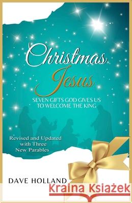 Christmas Jesus: Seven Gifts God Gives Us to Welcome the King Dave Holland 9781517287245 David Holland