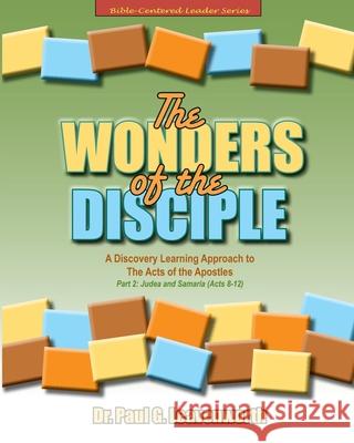 The Wonders of the Disciple: Part 2 -Judea and Samaria (Acts 8-12): A Discovery Learning Approach to The Acts of the Apostles Paul G. Leavenworth 9781517287917