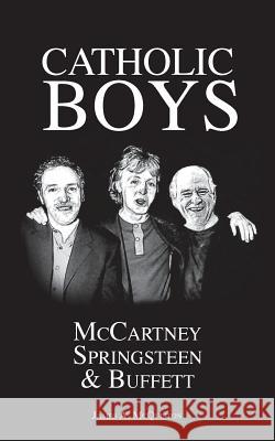 Catholic Boys: McCartney, Springsteen and Buffett MR James a. McQuiston 9781517288297