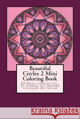 Beautiful Circles 2 Mini Coloring Book: 52 Small circles full of doodle art designs to color on the go Stoltzfus, Dwyanna 9781517289966