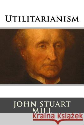 Utilitarianism John Stuart Mill 9781517290931 Createspace