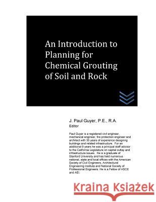 An Introduction to Planning for Chemical Grouting of Soil and Rock J. Paul Guyer 9781517291044 Createspace