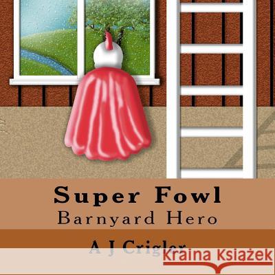 Super Fowl: Barnyard Hero A. J. Crigler 9781517293529