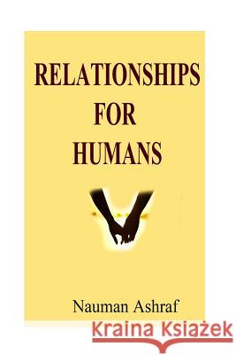 Relationships for Humans: Guide about Dealing with Different Types of Relations Nauman Ashraf 9781517297701 Createspace